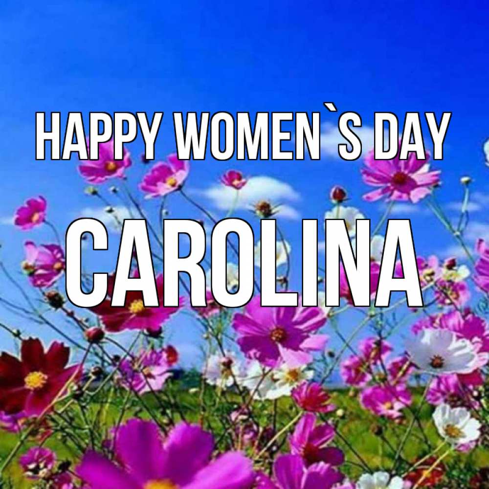 Greetings card с именем, Carolina happy women`s day цветы Greetings with text for free download 